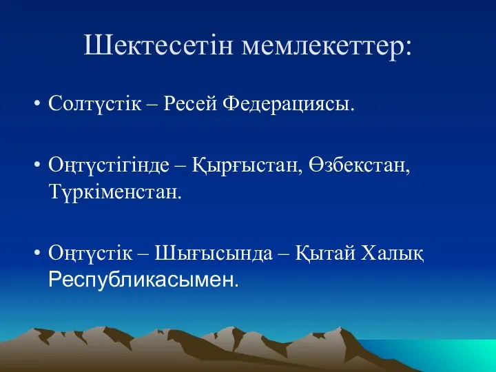 Шектесетін мемлекеттер: Солтүстік – Ресей Федерациясы. Оңтүстігінде – Қырғыстан, Өзбекстан,