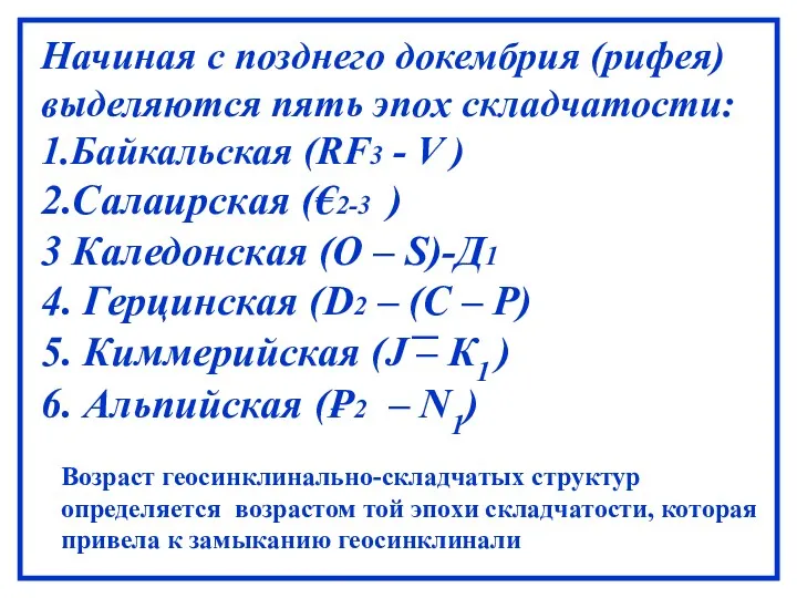 Возраст геосинклинально-складчатых структур определяется возрастом той эпохи складчатости, которая привела к замыканию геосинклинали –