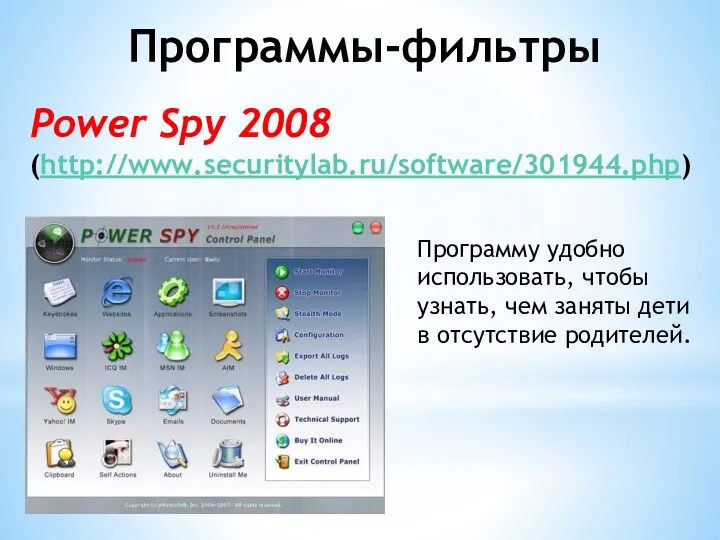 Программы-фильтры Power Spy 2008 (http://www.securitylab.ru/software/301944.php) Программу удобно использовать, чтобы узнать, чем заняты дети в отсутствие родителей.