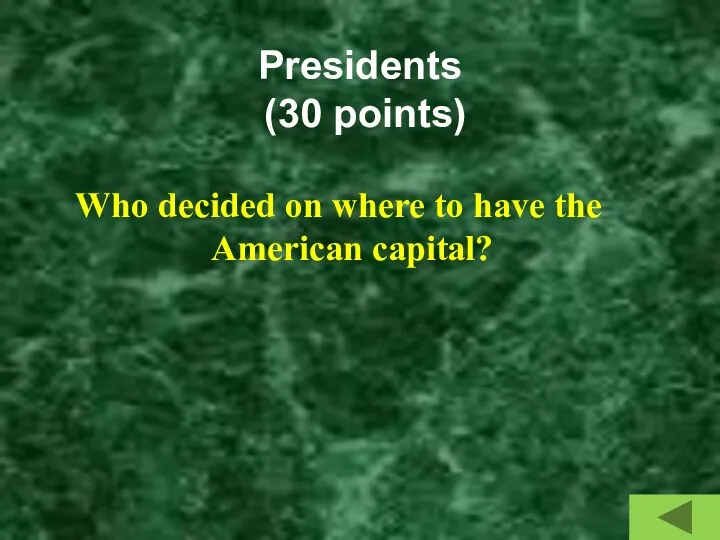 Presidents (30 points) Who decided on where to have the American capital?