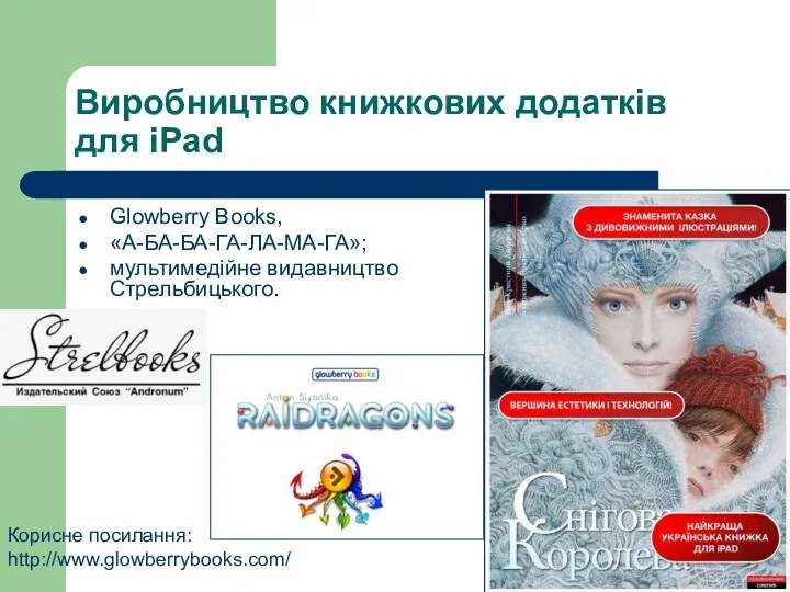 Виробництво книжкових додатків для iPad Glowberry Books, «А-БА-БА-ГА-ЛА-МА-ГА»; мультимедійне видавництво Стрельбицького. Корисне посилання: http://www.glowberrybooks.com/