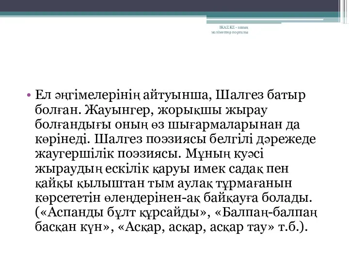 Ел әңгімелерінің айтуынша, Шалгез батыр болған. Жауынгер, жорықшы жырау болғандығы