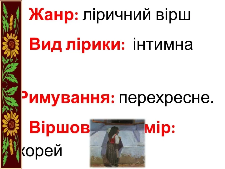 Жанр: ліричний вірш Вид лірики: інтимна Римування: перехресне. Віршовий розмір: хорей