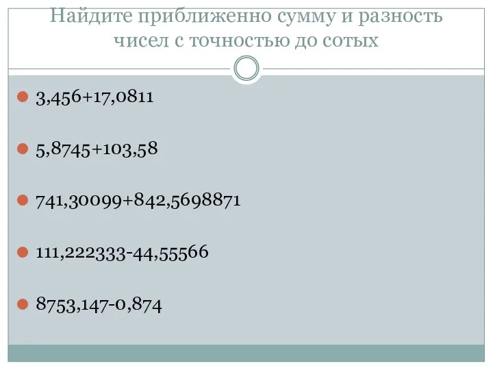 Найдите приближенно сумму и разность чисел с точностью до сотых 3,456+17,0811 5,8745+103,58 741,30099+842,5698871 111,222333-44,55566 8753,147-0,874