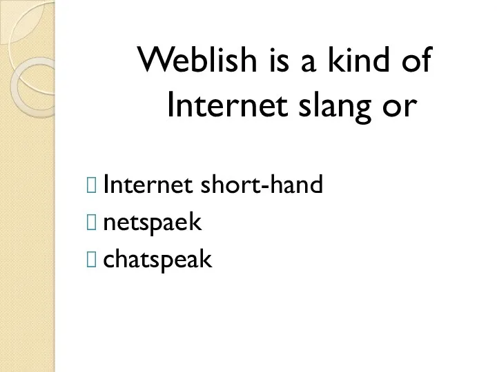 Weblish is a kind of Internet slang or Internet short-hand netspaek chatspeak