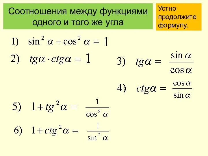 Соотношения между функциями одного и того же угла Устно продолжите формулу.