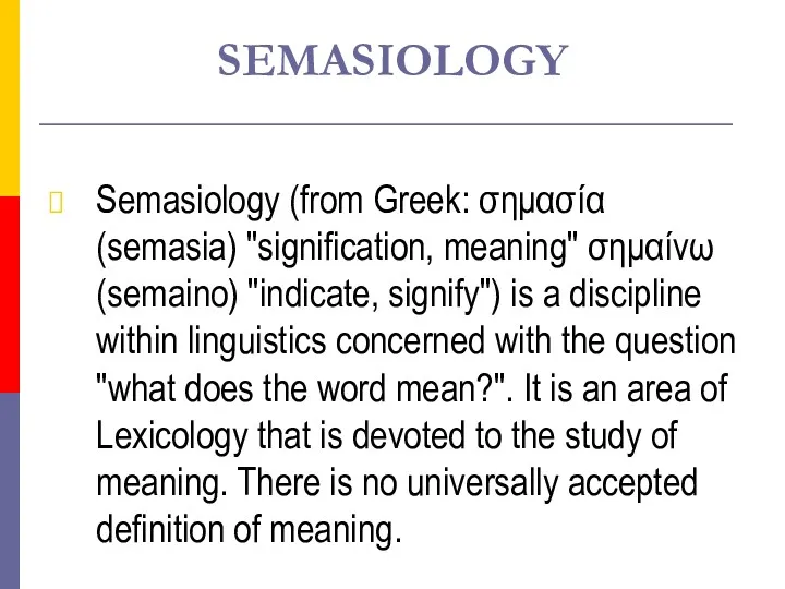 SEMASIOLOGY Semasiology (from Greek: σημασία (semasia) "signification, meaning" σημαίνω (semaino)