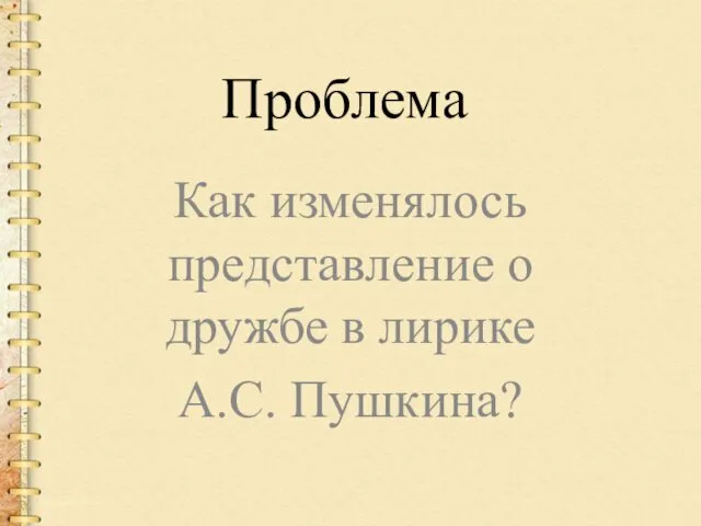 Проблема Как изменялось представление о дружбе в лирике А.С. Пушкина?