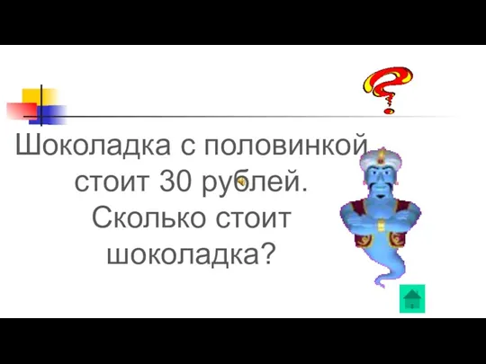 Шоколадка с половинкой стоит 30 рублей. Сколько стоит шоколадка?