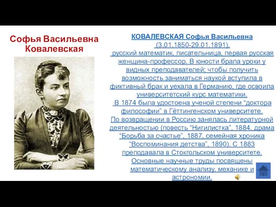 Софья Васильевна Ковалевская КОВАЛЕВСКАЯ Софья Васильевна (3.01.1850-29.01.1891), русский математик, писательница,