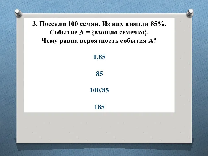 3. Посеяли 100 семян. Из них взошли 85%. Событие А