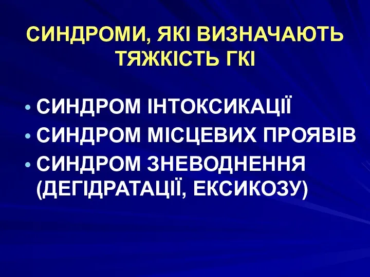 СИНДРОМИ, ЯКІ ВИЗНАЧАЮТЬ ТЯЖКІСТЬ ГКІ СИНДРОМ ІНТОКСИКАЦІЇ СИНДРОМ МІСЦЕВИХ ПРОЯВІВ СИНДРОМ ЗНЕВОДНЕННЯ (ДЕГІДРАТАЦІЇ, ЕКСИКОЗУ)