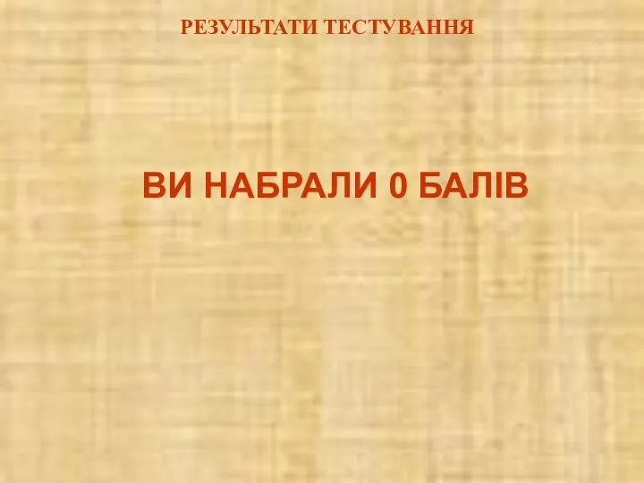 РЕЗУЛЬТАТИ ТЕСТУВАННЯ ВИ НАБРАЛИ 0 БАЛІВ