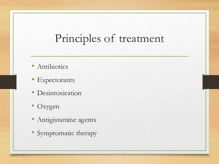 Principles of treatment Antibiotics Expectorants Desintoxication Oxygen Antigistamine agents Symptomatic therapy
