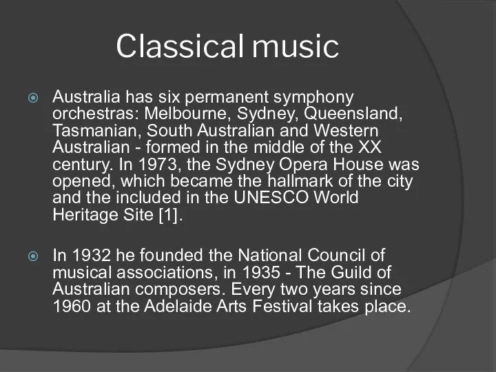 Classical music Australia has six permanent symphony orchestras: Melbourne, Sydney,