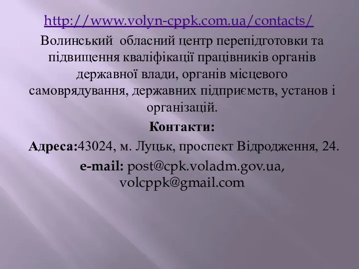 http://www.volyn-cppk.com.ua/contacts/ Волинський обласний центр перепідготовки та підвищення кваліфікації працівників органів