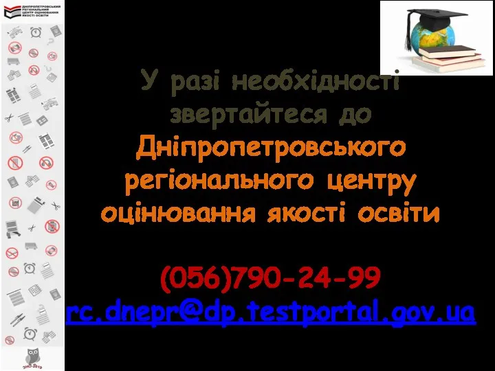 У разі необхідності звертайтеся до Дніпропетровського регіонального центру оцінювання якості освіти (056)790-24-99 rc.dnepr@dp.testportal.gov.ua