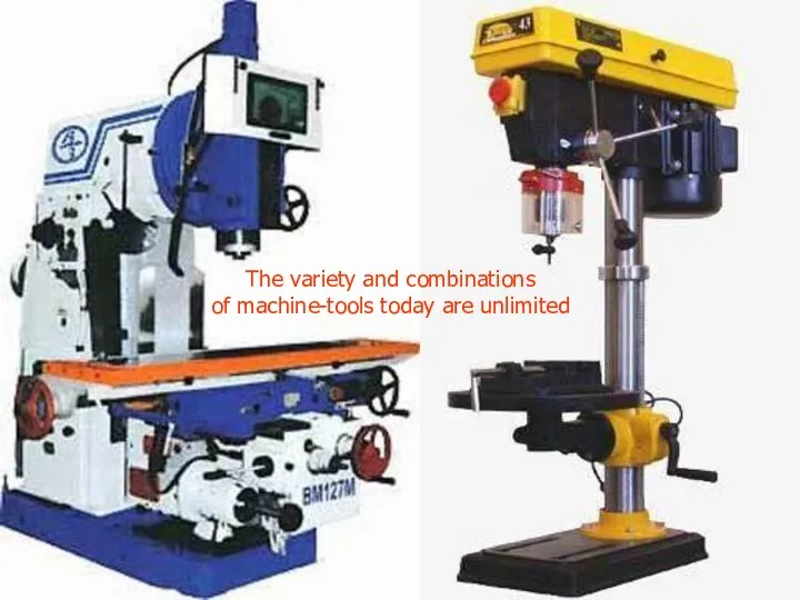 The variety and combinations of machine-tools today are unlimited