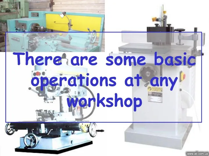 There are some basic operations at any workshop
