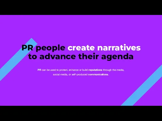 PR people create narratives to advance their agenda PR can