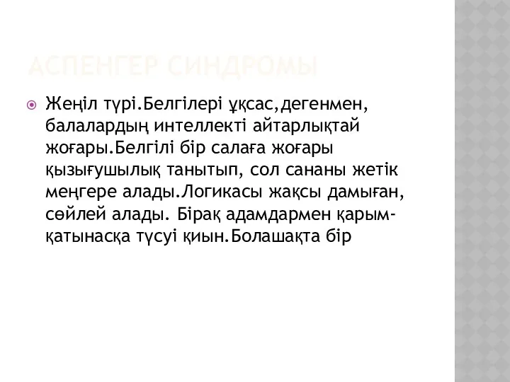 АСПЕНГЕР СИНДРОМЫ Жеңіл түрі.Белгілері ұқсас,дегенмен,балалардың интеллекті айтарлықтай жоғары.Белгілі бір салаға