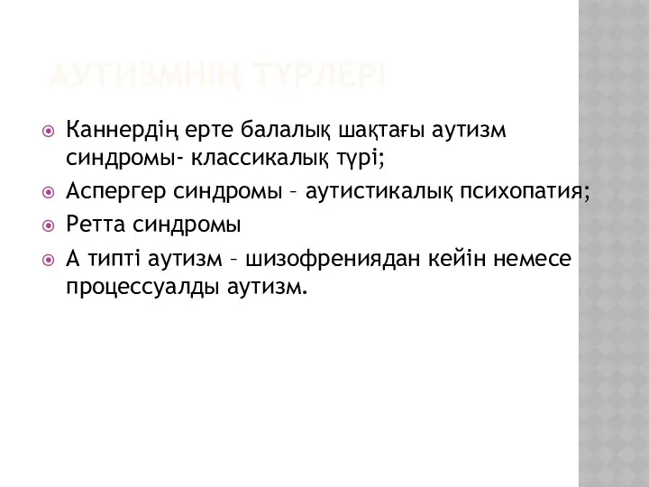 АУТИЗМНІҢ ТҮРЛЕРІ Каннердің ерте балалық шақтағы аутизм синдромы- классикалық түрі;