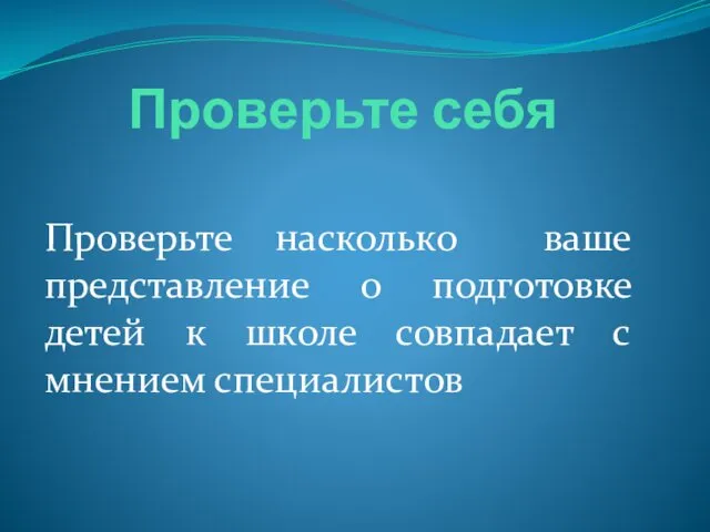 Проверьте себя Проверьте насколько ваше представление о подготовке детей к школе совпадает с мнением специалистов