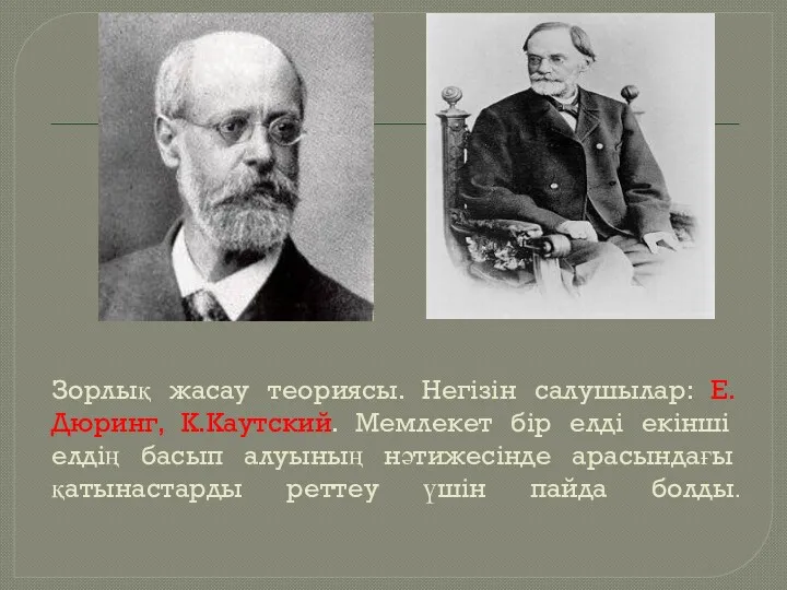 Зорлық жасау теориясы. Негізін салушылар: Е.Дюринг, К.Каутский. Мемлекет бір елді