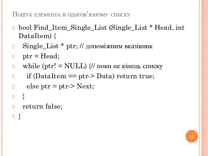 Пошук елемента в однозв’язному списку bool Find_Item_Single_List (Single_List * Head,