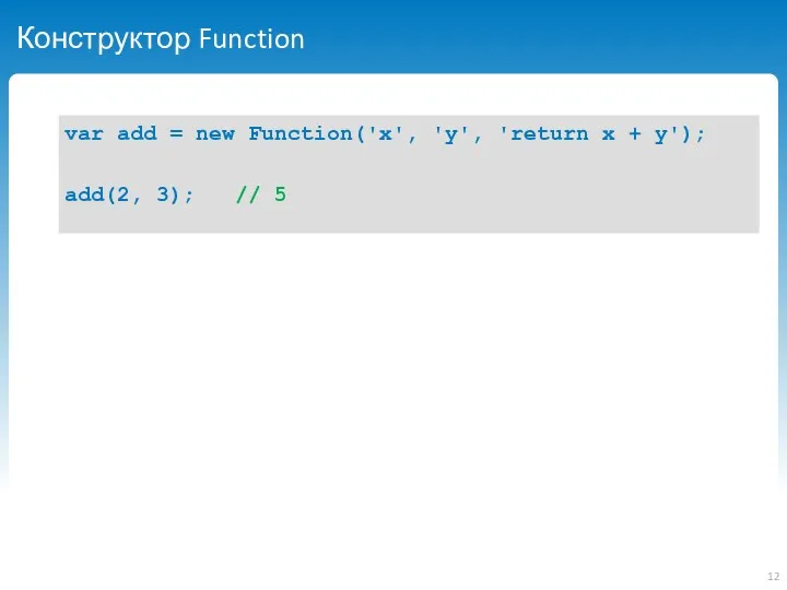 Конструктор Function var add = new Function('x', 'y', 'return x + y'); add(2, 3); // 5