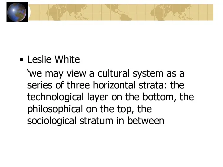 Leslie White ‘we may view a cultural system as a