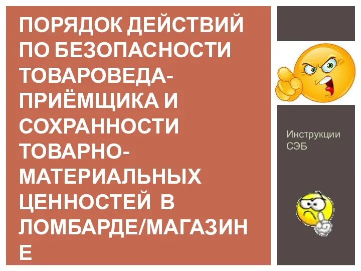 Инструкции СЭБ ПОРЯДОК ДЕЙСТВИЙ ПО БЕЗОПАСНОСТИ ТОВАРОВЕДА-ПРИЁМЩИКА И СОХРАННОСТИ ТОВАРНО-МАТЕРИАЛЬНЫХ ЦЕННОСТЕЙ В ЛОМБАРДЕ/МАГАЗИНЕ