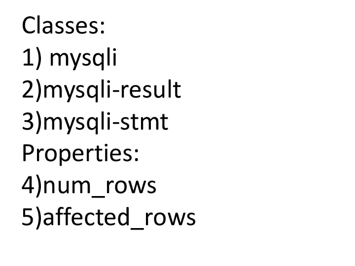 Classes: 1) mysqli 2)mysqli-result 3)mysqli-stmt Properties: 4)num_rows 5)affected_rows