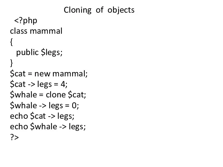 Cloning of objects class mammal { public $legs; } $cat = new mammal;