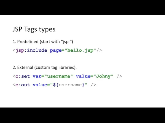JSP Tags types 1. Predefined (start with "jsp:") 2. External (custom tag libraries).