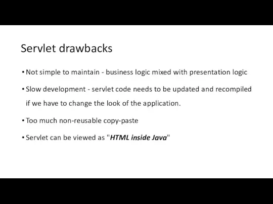 Servlet drawbacks Not simple to maintain - business logic mixed