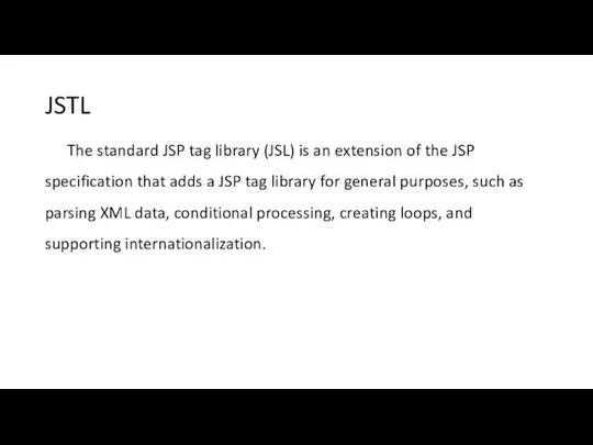 JSTL The standard JSP tag library (JSL) is an extension