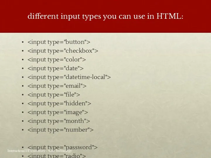 different input types you can use in HTML: International IT University - Web Technology