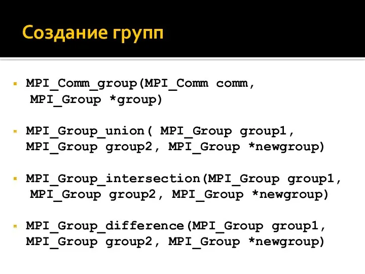 Создание групп MPI_Comm_group(MPI_Comm comm, MPI_Group *group) MPI_Group_union( MPI_Group group1, MPI_Group