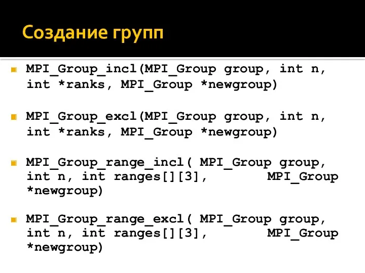 Создание групп MPI_Group_incl(MPI_Group group, int n, int *ranks, MPI_Group *newgroup)