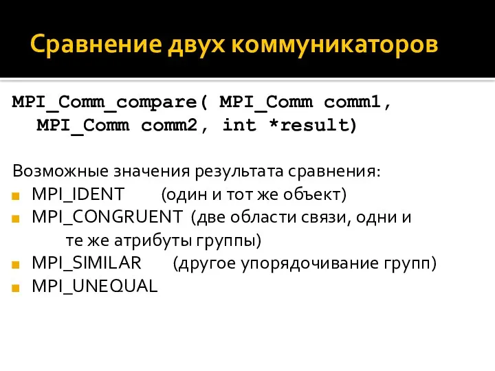 Сравнение двух коммуникаторов MPI_Comm_compare( MPI_Comm comm1, MPI_Comm comm2, int *result)