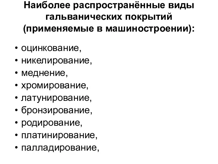 Наиболее распространённые виды гальванических покрытий (применяемые в машиностроении): оцинкование, никелирование, меднение, хромирование, латунирование,