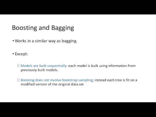 Boosting and Bagging Works in a similar way as bagging.