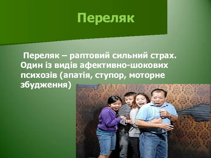 Переляк Переляк – раптовий сильний страх. Один із видів афективно-шокових психозів (апатія, ступор, моторне збудження)