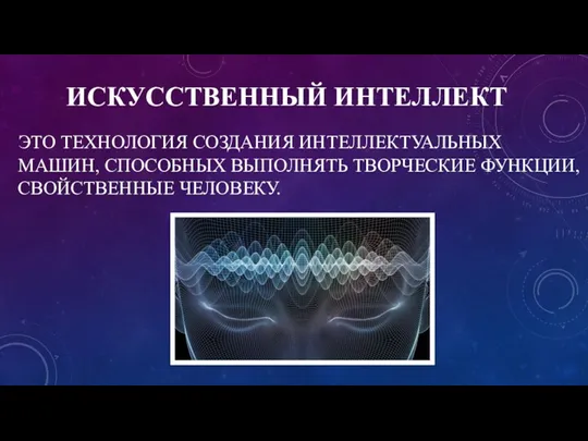 ИСКУССТВЕННЫЙ ИНТЕЛЛЕКТ ЭТО ТЕХНОЛОГИЯ СОЗДАНИЯ ИНТЕЛЛЕКТУАЛЬНЫХ МАШИН, СПОСОБНЫХ ВЫПОЛНЯТЬ ТВОРЧЕСКИЕ ФУНКЦИИ, СВОЙСТВЕННЫЕ ЧЕЛОВЕКУ.