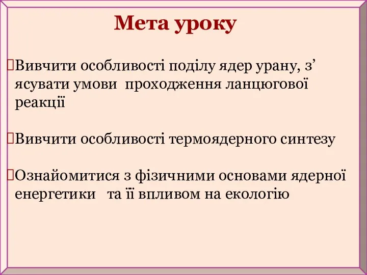 Мета уроку Вивчити особливості поділу ядер урану, з’ясувати умови проходження