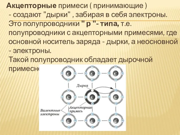 Акцепторные примеси ( принимающие ) - создают "дырки" , забирая