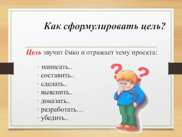 Как сформулировать цель? Цель звучит ёмко и отражает тему проекта: ··написать.. · составить..