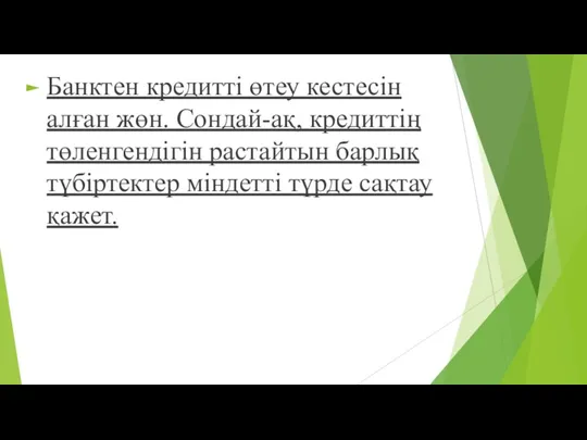 Банктен кредитті өтеу кестесін алған жөн. Сондай-ақ, кредиттің төленгендігін растайтын барлық түбіртектер міндетті түрде сақтау қажет.