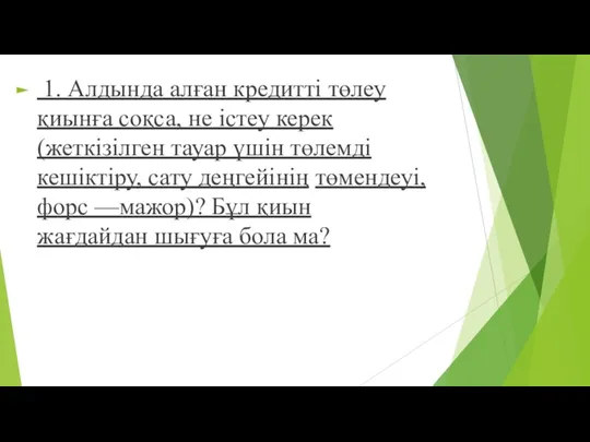 1. Алдында алған кредитті төлеу қиынға соқса, не істеу керек